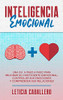 Inteligencia Emocional: Una guía paso a paso para mejorar su coeficiente emocional, controlar sus emociones y comprender sus relaciones (Spanish Edition)
