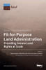 Fit-For-Purpose Land Administration- Providing Secure Land Rights At Scale. Volume 1 : Conceptual Innovations