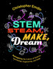 Stem, Steam, Make, Dream : Reimagining The Culture Of Science, Technology, Engineering, And Math