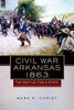 Civil War Arkansas, 1863 : The Battle For A State
