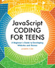 Javascript Coding For Teens : A Beginner'S Guide To Developing Websites And Games