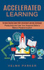 Accelerated Learning: Increase Reading Speed With Accelerated Learning Techniques (Productivity And Use Your Acquired Skills To Make A Passi