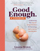 Good Enough : A Cookbook: Embracing The Joys Of Imperfection And Practicing Self-Care In The Kitchen