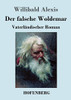 Der Falsche Woldemar, : Vaterländischer Roman ...