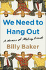 We Need To Hang Out : A Memoir Of Making Friends