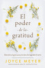 El Poder De La Gratitud : Descubra El Gozo Que Proviene Del Agradecimiento