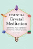 Essential Crystal Meditation : Enhance Your Energy With Mantras And Healing Crystals