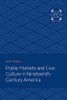 Public Markets and Civic Culture in Nineteenth-Century America (Creating the North American Landscape)