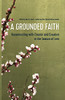 A Grounded Faith : Reconnecting With Creator And Creation In The Season Of Lent