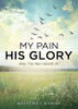 My Pain His Glory : Was The Pain Worth It?.