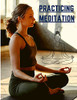 Practicing Meditation : Essential Meditations To Reduce Stress, Improve Mental Health, And Find Peace In The Everyday