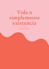 Vida O Simplemente Existencia : Estoy Satisfecho?