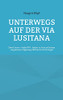 Unterwegs Auf Der Via Lusitana : Zwei Frauen - Beide Ü70 - Laufen Zu Fuss Auf Einem Vergessenen Pilgerweg 900 Km Durch Portugal