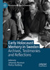 Early Holocaust Memory In Sweden : Archives, Testimonies And Reflections