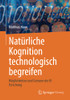 Natürliche Kognition Technologisch Begreifen : Möglichkeiten Und Grenzen Der Ki Forschung