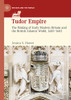 Tudor Empire : The Making Of Early Modern Britain And The British Atlantic World, 1485-1603