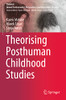Theorising Posthuman Childhood Studies