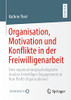 Organisation, Motivation Und Konflikte In Der Freiwilligenarbeit : Eine Organisationspsychologische Analyse Freiwilligen Engagements In Non-Profit-Organisationen