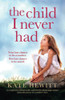 The Child I Never Had : A Completely Unforgettable And Heartbreaking Page-Turner About The Power Of A Mother'S Love