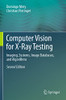 Computer Vision For X-Ray Testing : Imaging, Systems, Image Databases, And Algorithms