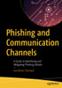 Phishing And Communication Channels : A Guide To Identifying And Mitigating Phishing Attacks