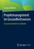 Projektmanagement Im Gesundheitswesen : Ein Praxisorientierter Leitfaden