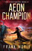 Aeon Champion : An Urban Fantasy Thriller Time Travel Roman History Adventure With A Little Slow Burn Romance
