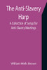 The Anti-Slavery Harp : A Collection Of Songs For Anti-Slavery Meetings