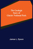 The Geologic Story Of Glacier National Park