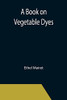 A Book On Vegetable Dyes