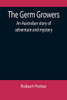 The Germ Growers : An Australian Story Of Adventure And Mystery