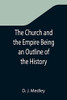 The Church And The Empire Being An Outline Of The History Of The Church From A.D. 1003 To A.D. 1304
