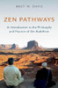 Zen Pathways : An Introduction To The Philosophy And Practice Of Zen Buddhism
