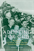 Adopting For God : The Mission To Change America Through Transnational Adoption