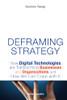 Deframing Strategy : How Digital Technologies Are Transforming Businesses And Organizations, And How We Can Cope With It