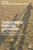 Challenging Parental Alienation : New Directions For Professionals And Parents