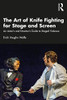 The Art Of Knife Fighting For Stage And Screen : An Actor'S And Director'S Guide To Staged Violence - 9780367707606