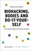 Biohacking, Bodies And Do-It-Yourself : The Cultural Politics Of Hacking Life Itself