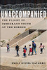 Unaccompanied : The Plight Of Immigrant Youth At The Border
