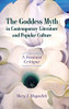 The Goddess Myth In Contemporary Literature And Popular Culture : A Feminist Critique - 9781496837066
