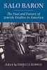 Salo Baron : The Past And Future Of Jewish Studies In America