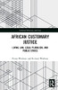 African Customary Justice : Living Law, Legal Pluralism, And Public Ethics
