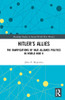 Hitler'S Allies : The Ramifications Of Nazi Alliance Politics In World War Ii