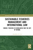 Sustainable Fisheries Management And International Law : Marine Fisheries In Bangladesh And The Bay Of Bengal