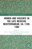 Women And Violence In The Late Medieval Mediterranean, Ca. 1100-1500