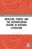 Medicine, Power, And The Authoritarian Regime In Hispanic Literature