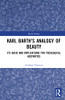 Karl Barth'S Analogy Of Beauty : Its Basis And Implications For Theological Aesthetics