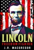 Lincoln - Freedom Fighter : A Biography Of Abraham Lincoln