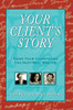 Your Client'S Story : Know Your Clients And The Rest Will Follow