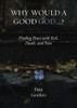 Why Would A Good God ...?: Finding Peace With Evil, Death, And Pain